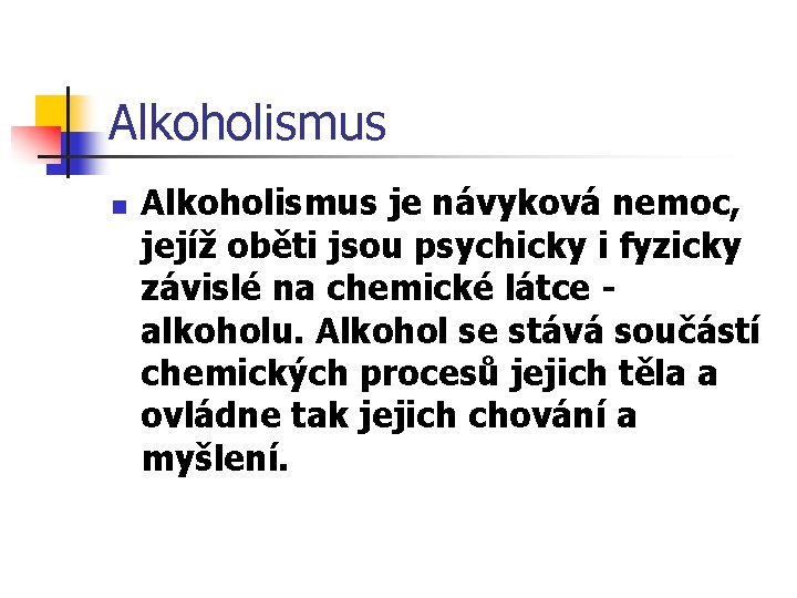 Alkoholismus n Alkoholismus je návyková nemoc, jejíž oběti jsou psychicky i fyzicky závislé na