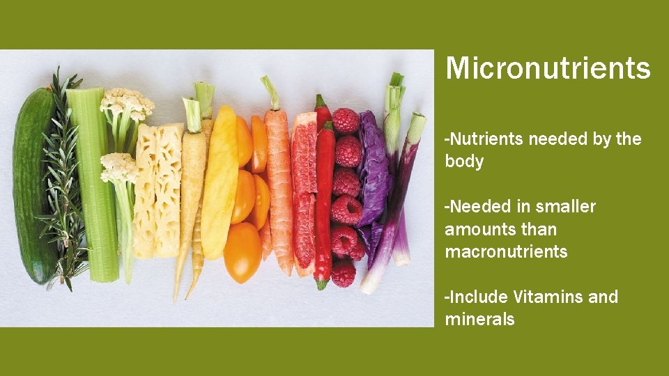 Micronutrients -Nutrients needed by the body -Needed in smaller amounts than macronutrients -Include Vitamins