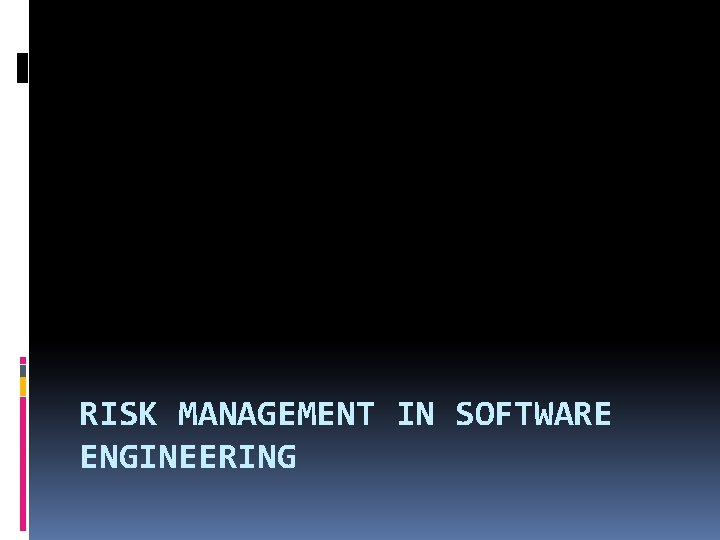 RISK MANAGEMENT IN SOFTWARE ENGINEERING 