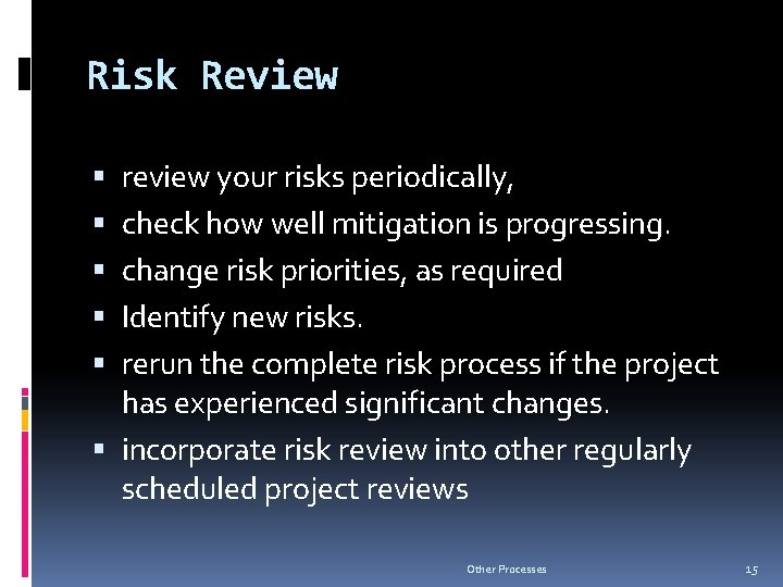 Risk Review review your risks periodically, check how well mitigation is progressing. change risk