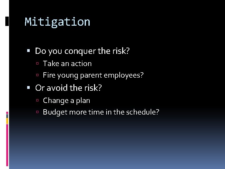 Mitigation Do you conquer the risk? Take an action Fire young parent employees? Or