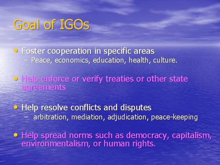 Goal of IGOs • Foster cooperation in specific areas – Peace, economics, education, health,