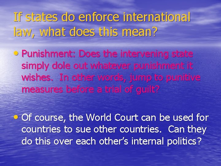 If states do enforce international law, what does this mean? • Punishment: Does the