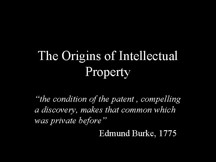 The Origins of Intellectual Property “the condition of the patent , compelling a discovery,