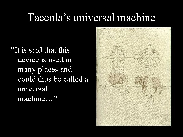 Taccola’s universal machine “It is said that this device is used in many places