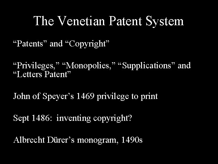 The Venetian Patent System “Patents” and “Copyright” “Privileges, ” “Monopolies, ” “Supplications” and “Letters