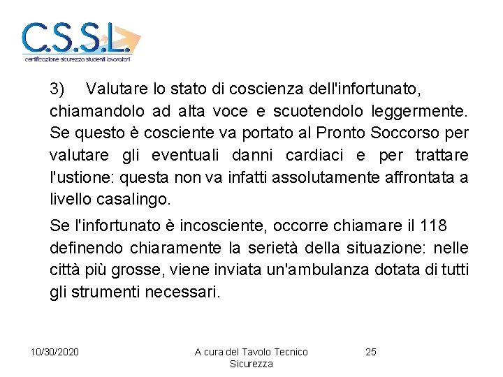 3) Valutare lo stato di coscienza dell'infortunato, chiamandolo ad alta voce e scuotendolo leggermente.