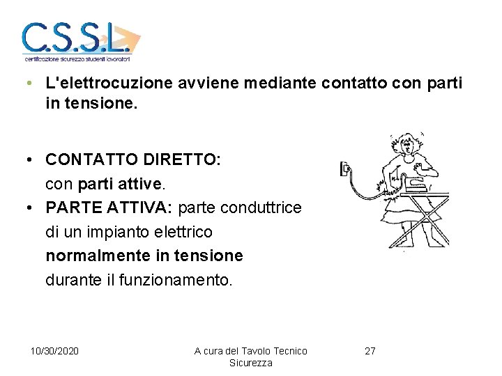  • L'elettrocuzione avviene mediante contatto con parti in tensione. • CONTATTO DIRETTO: con