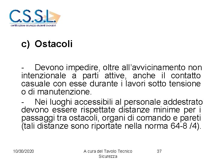 c) Ostacoli - Devono impedire, oltre all’avvicinamento non intenzionale a parti attive, anche il