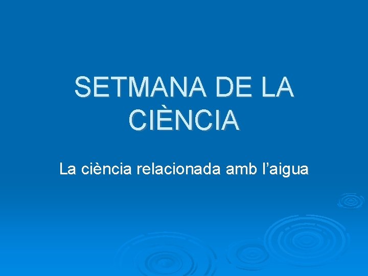 SETMANA DE LA CIÈNCIA La ciència relacionada amb l’aigua 