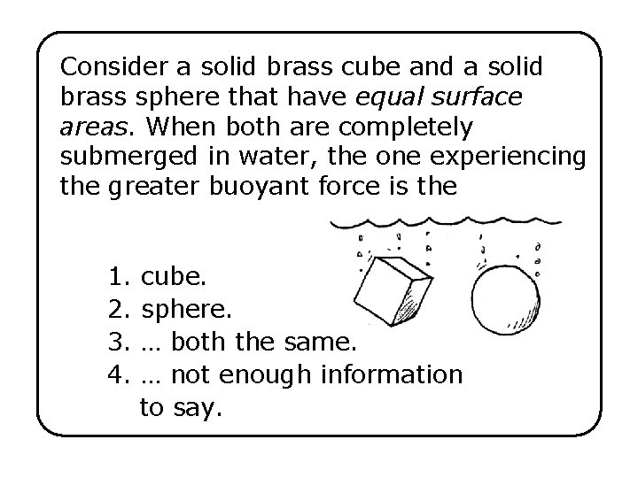 Consider a solid brass cube and a solid brass sphere that have equal surface
