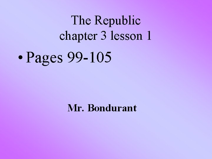 The Republic chapter 3 lesson 1 • Pages 99 -105 Mr. Bondurant 