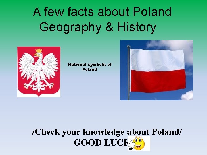 A few facts about Poland Geography & History National symbols of Poland /Check your