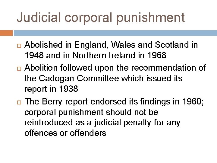 Judicial corporal punishment Abolished in England, Wales and Scotland in 1948 and in Northern Judicial corporal punishment Abolished in England, Wales and Scotland in 1948 and in Northern