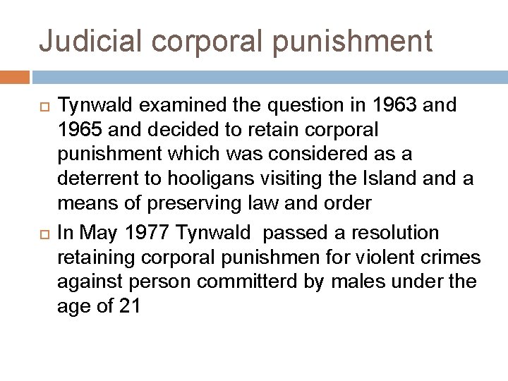 Judicial corporal punishment Tynwald examined the question in 1963 and 1965 and decided to Judicial corporal punishment Tynwald examined the question in 1963 and 1965 and decided to
