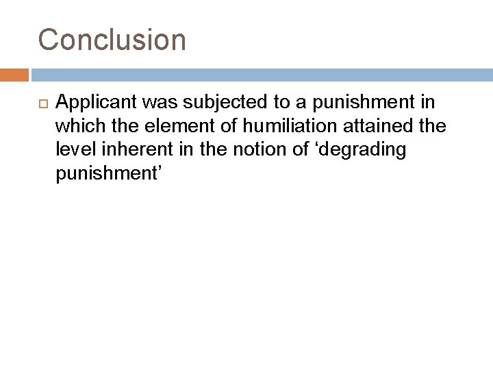 Conclusion Applicant was subjected to a punishment in which the element of humiliation attained Conclusion Applicant was subjected to a punishment in which the element of humiliation attained