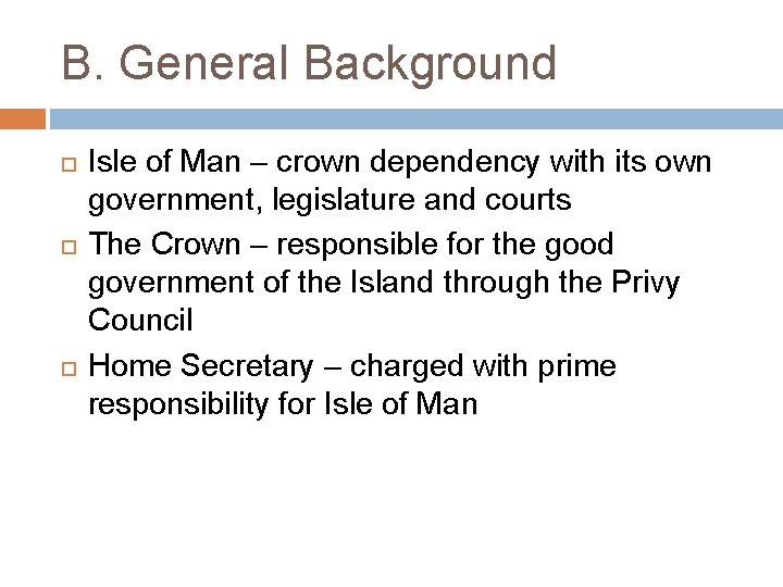 B. General Background Isle of Man – crown dependency with its own government, legislature B. General Background Isle of Man – crown dependency with its own government, legislature