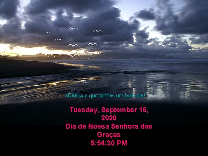 SORRIA e que tenhas um bom dia! Tuesday, September 15, 2020 Dia de Nossa