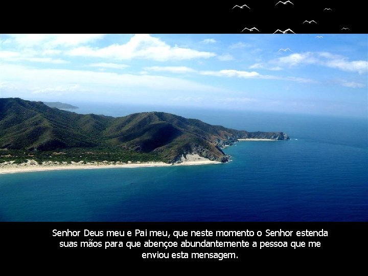 Senhor Deus meu e Pai meu, que neste momento o Senhor estenda suas mãos