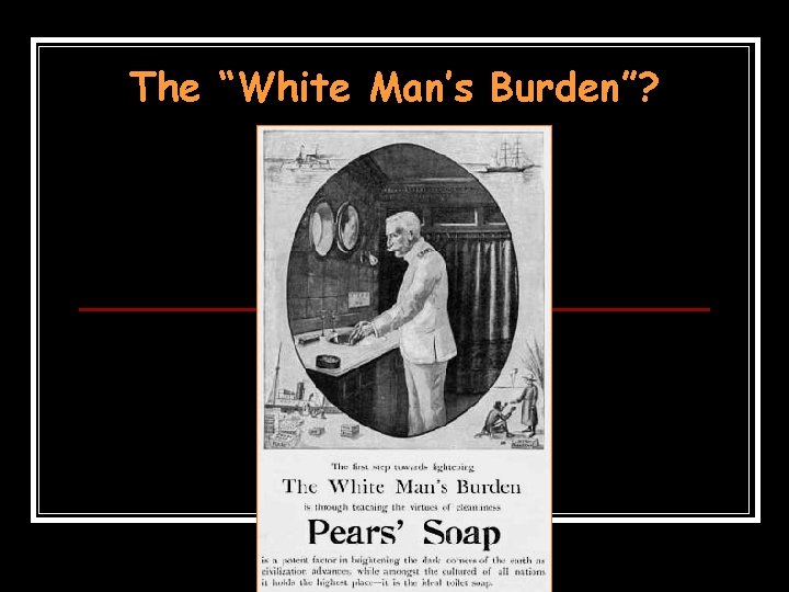 The “White Man’s Burden”? The “White Man’s Burden”?