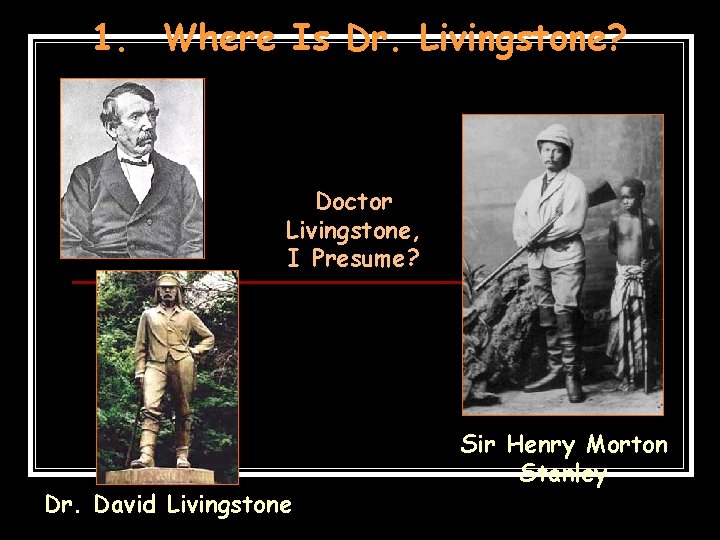 1. Where Is Dr. Livingstone? Doctor Livingstone, I Presume? Dr. David Livingstone Sir Henry 1. Where Is Dr. Livingstone? Doctor Livingstone, I Presume? Dr. David Livingstone Sir Henry