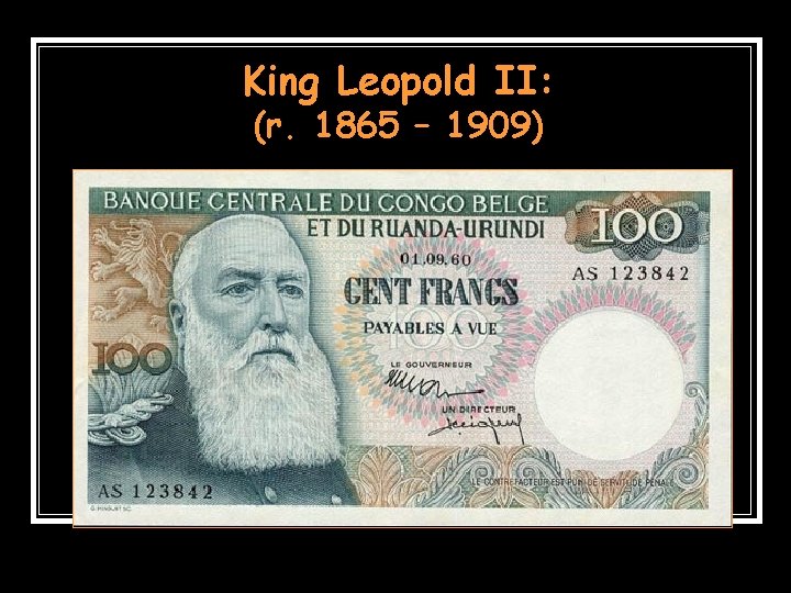 King Leopold II: (r. 1865 – 1909) King Leopold II: (r. 1865 – 1909)