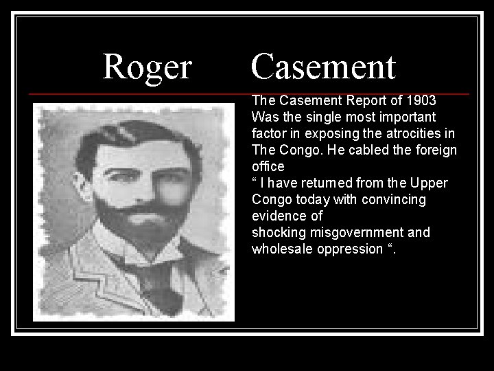 Roger Casement The Casement Report of 1903 Was the single most important factor in Roger Casement The Casement Report of 1903 Was the single most important factor in