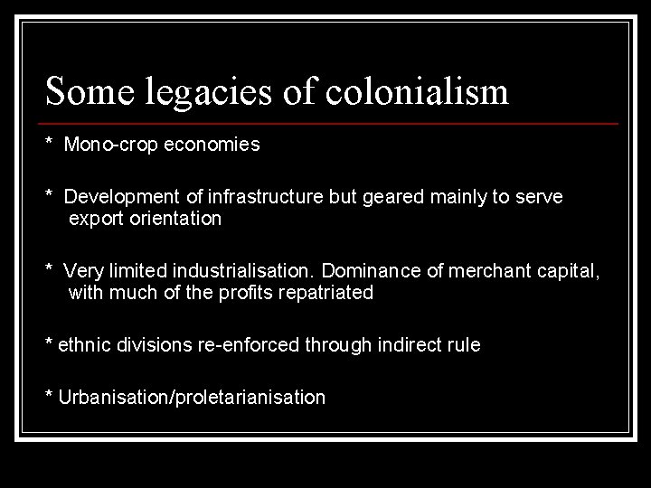 Some legacies of colonialism * Mono-crop economies * Development of infrastructure but geared mainly Some legacies of colonialism * Mono-crop economies * Development of infrastructure but geared mainly