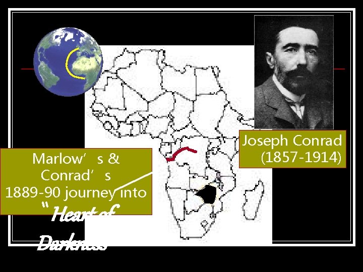 Marlow’s & Conrad’s 1889 -90 journey into “Heart of Darkness” Joseph Conrad (1857 -1914) Marlow’s & Conrad’s 1889 -90 journey into “Heart of Darkness” Joseph Conrad (1857 -1914)