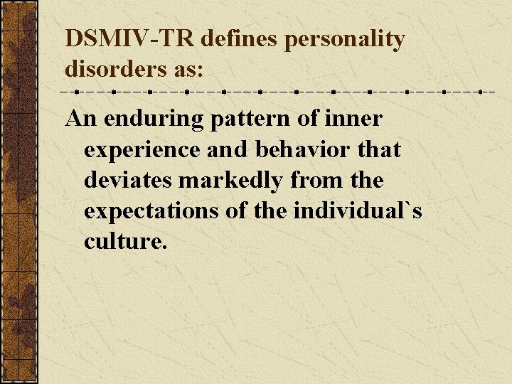 DSMIV-TR defines personality disorders as: An enduring pattern of inner experience and behavior that DSMIV-TR defines personality disorders as: An enduring pattern of inner experience and behavior that