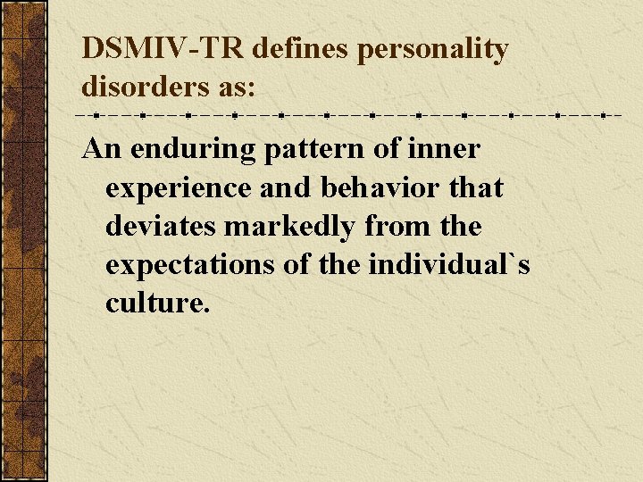 DSMIV-TR defines personality disorders as: An enduring pattern of inner experience and behavior that