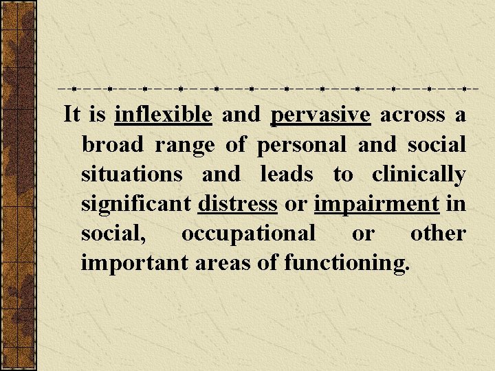 It is inflexible and pervasive across a broad range of personal and social situations