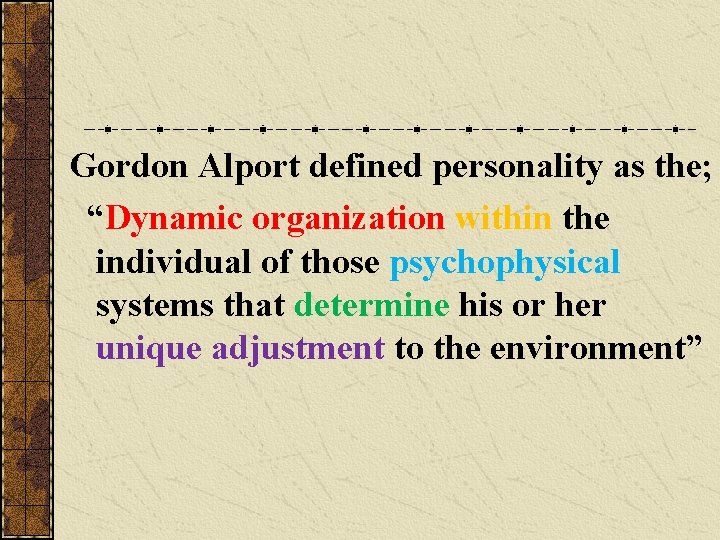 Gordon Alport defined personality as the; “Dynamic organization within the individual of those psychophysical
