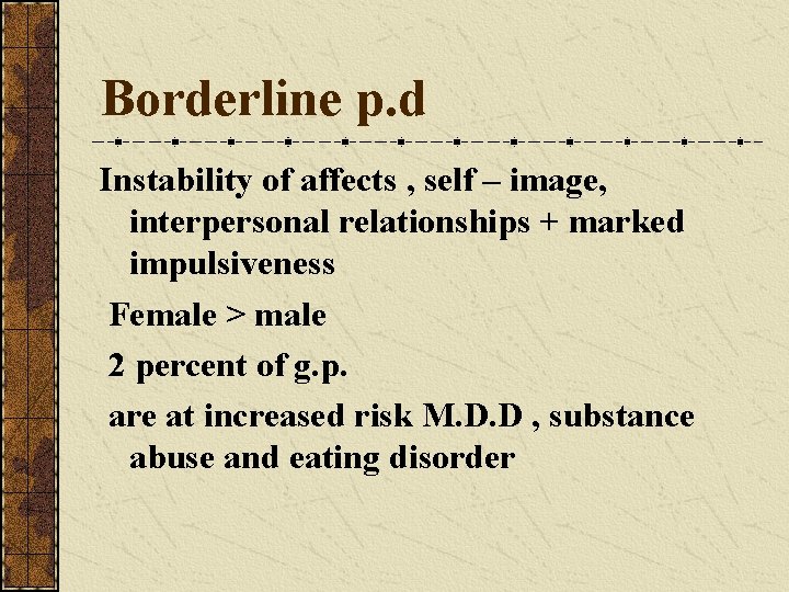 Borderline p. d Instability of affects , self – image, interpersonal relationships + marked
