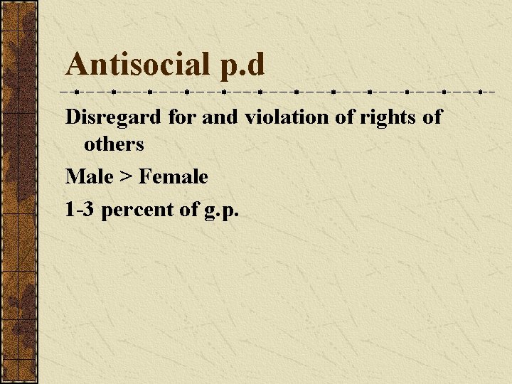 Antisocial p. d Disregard for and violation of rights of others Male > Female Antisocial p. d Disregard for and violation of rights of others Male > Female