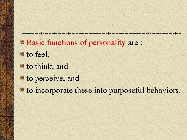 Basic functions of personality are : to feel, to think, and to perceive, and