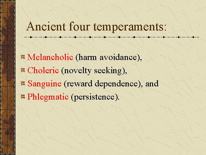 Ancient four temperaments: Melancholic (harm avoidance), Choleric (novelty seeking), Sanguine (reward dependence), and Phlegmatic