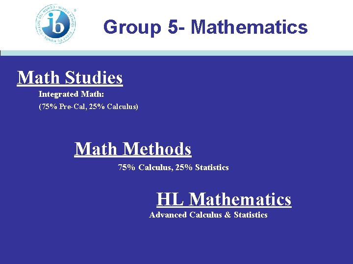 Group 5 - Mathematics Math Studies Integrated Math: (75% Pre-Cal, 25% Calculus) Math Methods