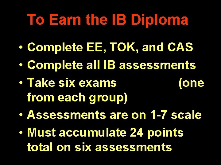 To Earn the IB Diploma • Complete EE, TOK, and CAS • Complete all