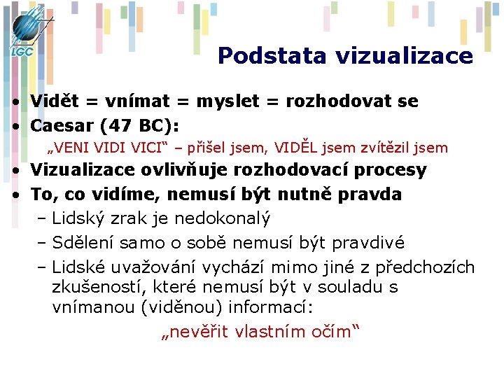 Podstata vizualizace • Vidět = vnímat = myslet = rozhodovat se • Caesar (47