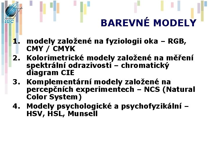 BAREVNÉ MODELY 1. modely založené na fyziologii oka – RGB, CMY / CMYK 2.