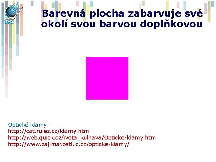 Barevná plocha zabarvuje své okolí svou barvou doplňkovou Optické klamy: http: //cat. rulez. cz/klamy.