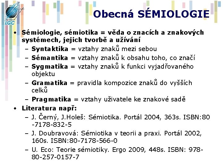 Obecná SÉMIOLOGIE • Sémiologie, sémiotika = věda o znacích a znakových systémech, jejich tvorbě