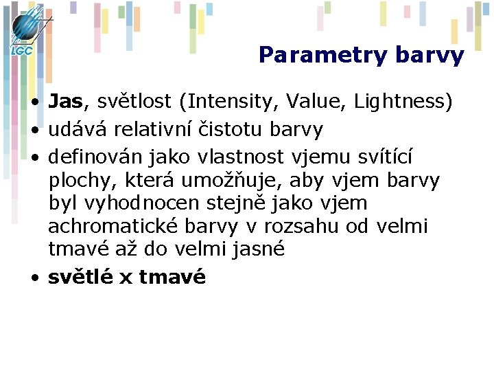 Parametry barvy • Jas, světlost (Intensity, Value, Lightness) • udává relativní čistotu barvy •