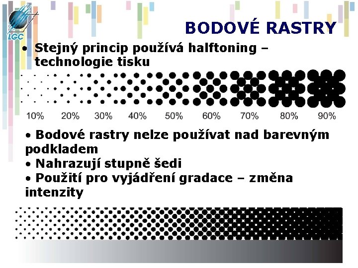 BODOVÉ RASTRY • Stejný princip používá halftoning – technologie tisku • Bodové rastry nelze