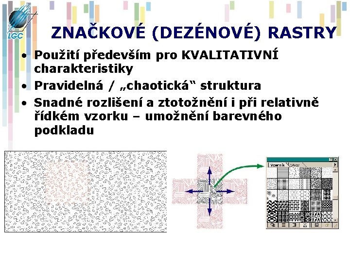 ZNAČKOVÉ (DEZÉNOVÉ) RASTRY • Použití především pro KVALITATIVNÍ charakteristiky • Pravidelná / „chaotická“ struktura