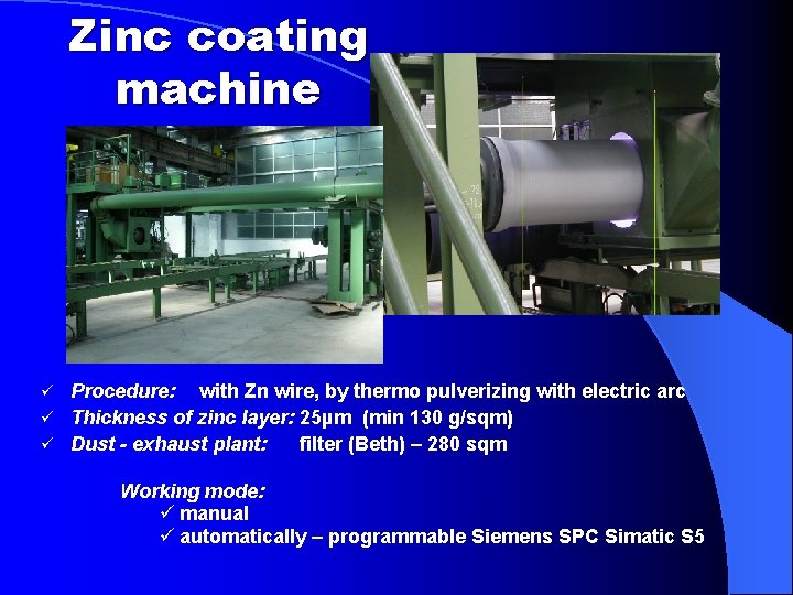 Zinc coating machine Procedure: with Zn wire, by thermo pulverizing with electric arc ü