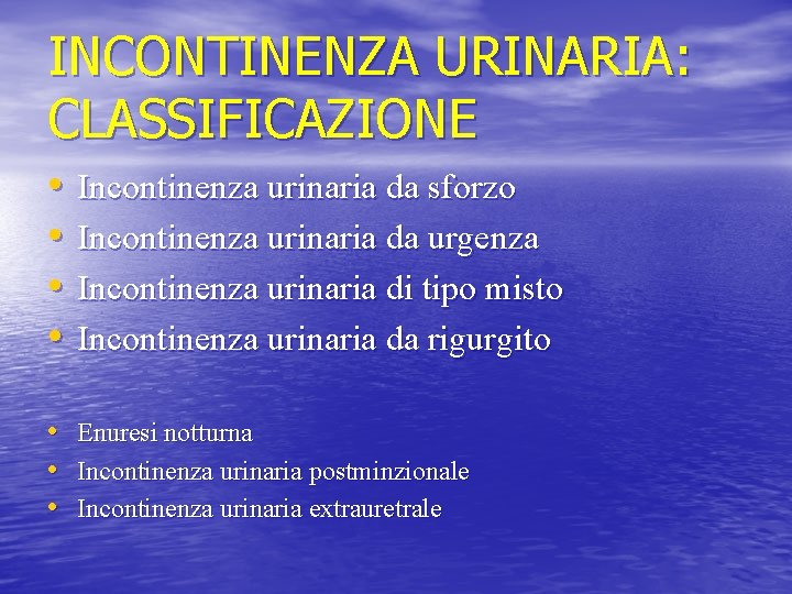 INCONTINENZA URINARIA: CLASSIFICAZIONE • • Incontinenza urinaria da sforzo Incontinenza urinaria da urgenza Incontinenza