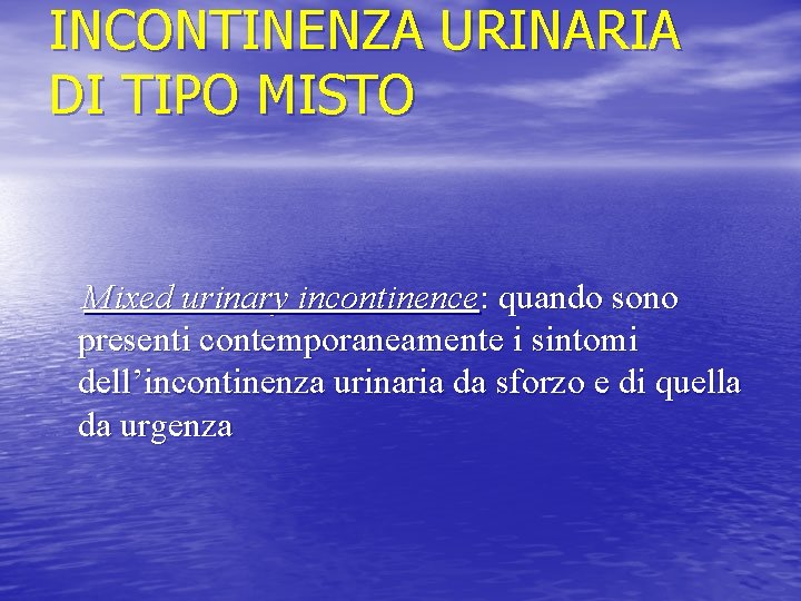 INCONTINENZA URINARIA DI TIPO MISTO Mixed urinary incontinence: quando sono presenti contemporaneamente i sintomi