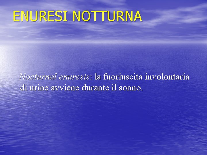 ENURESI NOTTURNA Nocturnal enuresis: la fuoriuscita involontaria di urine avviene durante il sonno. 